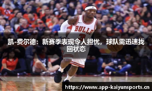 凯-费尔德：新赛季表现令人担忧，球队需迅速找回状态