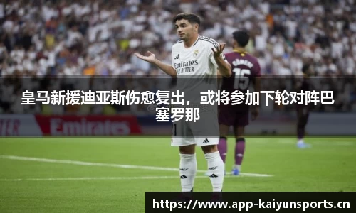 皇马新援迪亚斯伤愈复出，或将参加下轮对阵巴塞罗那
