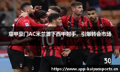 意甲豪门AC米兰签下西甲射手，引爆转会市场