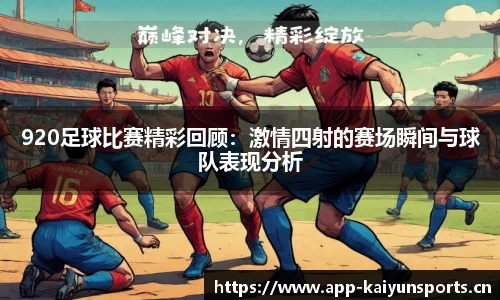 920足球比赛精彩回顾：激情四射的赛场瞬间与球队表现分析