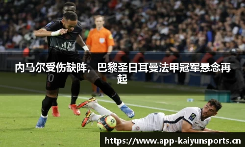 内马尔受伤缺阵，巴黎圣日耳曼法甲冠军悬念再起