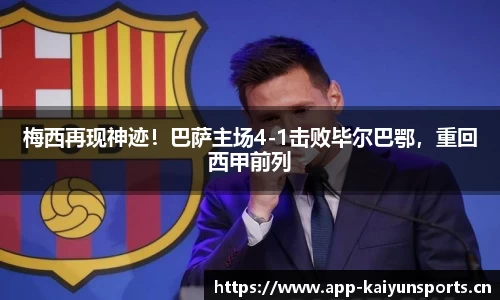 梅西再现神迹！巴萨主场4-1击败毕尔巴鄂，重回西甲前列