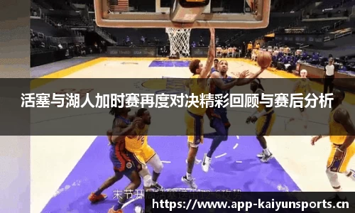 活塞与湖人加时赛再度对决精彩回顾与赛后分析
