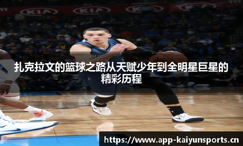 扎克拉文的篮球之路从天赋少年到全明星巨星的精彩历程