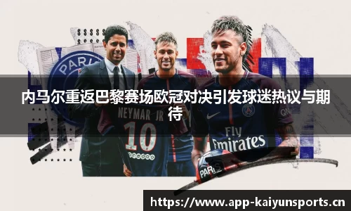 内马尔重返巴黎赛场欧冠对决引发球迷热议与期待